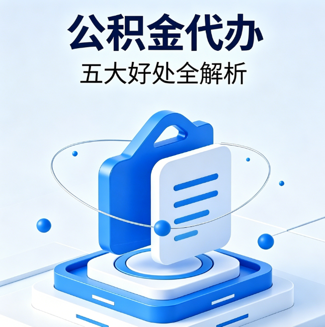 淮北公积金代办到底值不值？这5大好处让你少走弯路